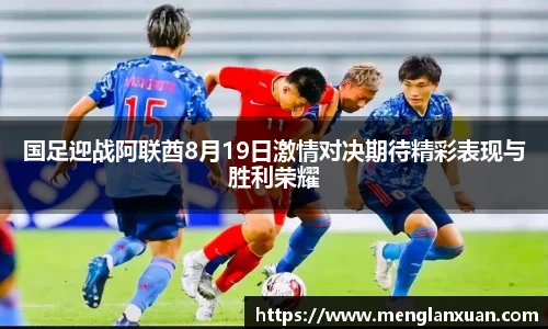 国足迎战阿联酋8月19日激情对决期待精彩表现与胜利荣耀