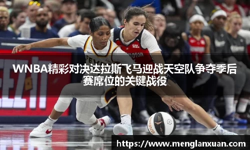 WNBA精彩对决达拉斯飞马迎战天空队争夺季后赛席位的关键战役